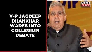V-P Jagdeep Dhankhar Wades Into Collegium Debate, Recalls NJAC Repeal | Breaking News | Mirror Now