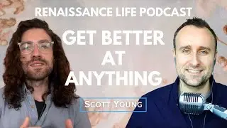Scott Young: How to Get Better at Anything (Renaissance Life Podcast)