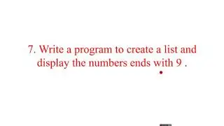 LIST PROGRAM 7#Write a program to create a list and display the numbers ends with 9