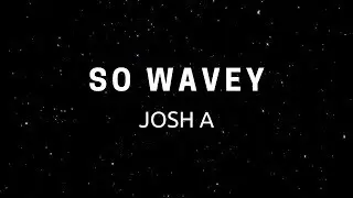 Josh A ~ So Wavey (Lyrics)