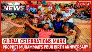 Global Celebrations Mark Prophet Muhammad&rsquo;s Birth Anniversary | Muslim News | Sep 16