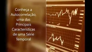 Aula 15: Conheça a Autocorrelação, uma das Principais Características de uma Série Temporal