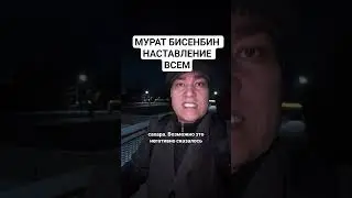 МУРАТ БИСЕНБИН НАСТАВЛЕНИЕ ВСЕМ