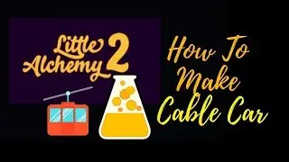 Little Alchemy 2-How To Make Cable Car Cheats & Hints