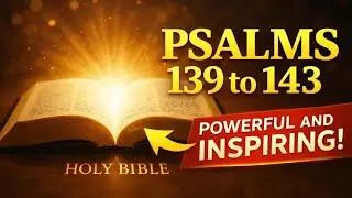 PSALM 139,140,141,142,143, THE LIVING WORD OF GOD. THE HOLY BIBLE.