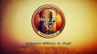 Drew Dix Podcast - Volunteer Military vs. Draft