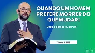 QUANDO UM HOMEM PREFERE MORRER DO QUE MUDAR || Willian Sodr&eacute;