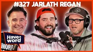 Jarlath Regan | Have A Word Podcast #327