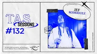 Como o Mundo Gira - Jef Rodriguez - TAS Sessions 132