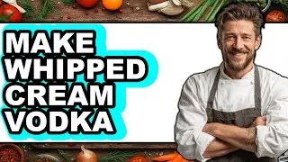 How To Make Whipped Cream Vodka - Full Guide
