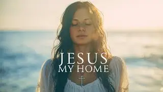 Jesus, My Home (Official Worship Music Video 2025) | Liz Grace