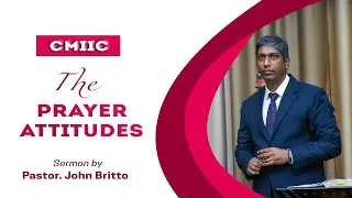 PRAYER ATTITUDES || Pastor. JOHN BRITTO || CMIIC