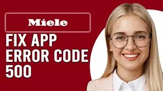 Miele App Error Code 500 (The Common Causes Of Error Code 500 And How To Fix The Issue)