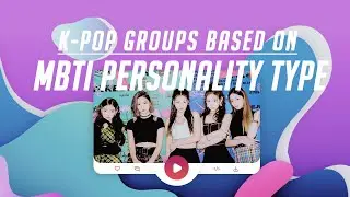 K-POP GROUPS BASED ON MBTI PERSONALITY TYPES