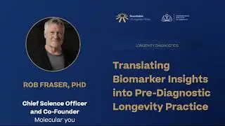 Translating Biomarker Insights into Pre Diagnostic Longevity Practice - Rob Fraser, PhD