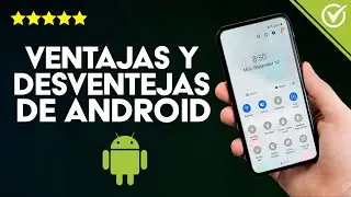 Qu&eacute; es Android y Cu&aacute;les son sus Ventajas y Desventajas - Gu&iacute;a Completa