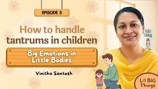 Lil Big Things EP 5 | BIG Emotions in Small Bodies | Handling Tantrums in Children | Vinitha Santosh