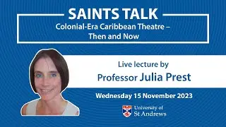 Saints Talk: Colonial-Era Caribbean Theatre &ndash; Then and Now by Professor Julia Prest