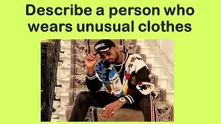 Describe a person who wears unusual clothes IELTS Speaking Cue Cards May to August 2021