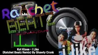 Kut Klose - I Like (Ratchet Beatz Remix) By Shawty Crunk