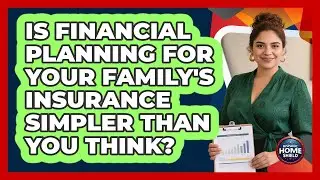 Is Financial Planning For Your Family's Insurance Simpler Than You Think? - Hispanic Home Shield