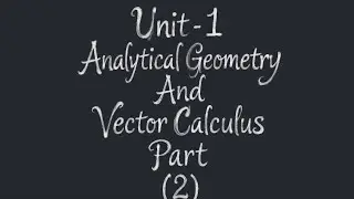Unit - 1 Analytical Geometry And Vector Calculus Part - 2