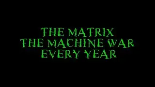 The Matrix: The Machine War - Every Year (re-upload)