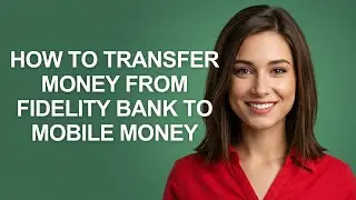 How To Transfer Money From Fidelity Bank To Mobile Money - AshleyHowTo