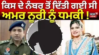 Khanna News | ਕਿਸ ਦੇ ਨੰਬਰ ਤੋਂ ਦਿੱਤੀ ਗਈ ਸੀ ਅਮਰ ਨੂਰੀ ਨੂੰ ਧਮਕੀ! Amar Noori Latest News | N18V