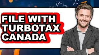 How To File With TurboTax Canada - Easy Guide