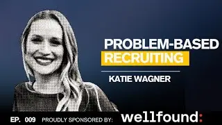 Episode 009: Problem-Based Recruiting w/ Katie Wagner