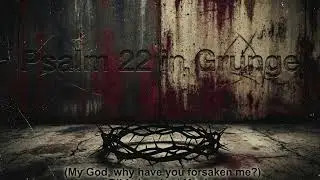 Psalm 22 (My God, My God) [Grunge Version] | Bible Inspired Music