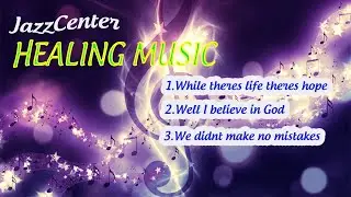 While theres life theres hope JazzCenter healing music