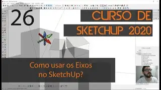 Aula 26 - Como usar os Eixos no SketchUp?