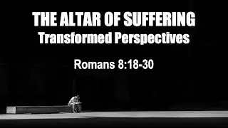 The Altar of Suffering (Rom 8:18-30)