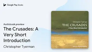 The Crusades: A Very Short Introduction by Christopher Tyerman &middot; Audiobook preview
