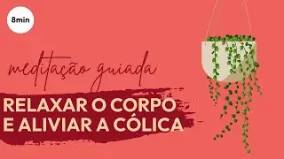 8MIN RELAXAR O CORPO E ALIVIAR A C&Oacute;LICA | Medita&ccedil;&atilde;o Guiada