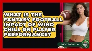 What Is The Fantasy Football Impact Of Wind Chill On Player Performance? - Fantasy Football Lab