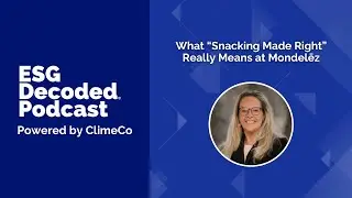 What &ldquo;Snacking Made Right&rdquo; Really Means at Mondelēz | ESG Decoded Podcast #176