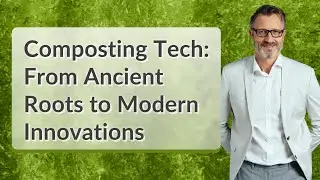 Composting Tech: From Ancient Roots to Modern Innovations