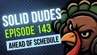 Solid Dudes 143: Ahead of Schedule