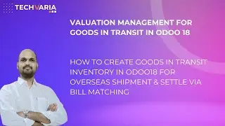 How to create Goods in transit inventory in Odoo18 for overseas shipment & settle via Bill Matching