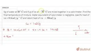 5g of water at `30^C and 5 g of ice at -29^C` are mixed together in a calorimeter. Find the fina...