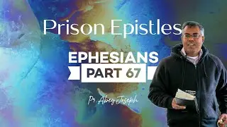 The Prison Epistles - Ephesians - Series - Part 67 | Bible Study | 01-28-26 | Pr Abey Joseph