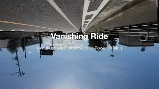 Vanishing Ride to Fukushima Daiichi Nuclear Power Station, 2018