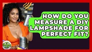 How Do You Measure A DIY Lampshade For Perfect Fit? - The Upcycle Lab