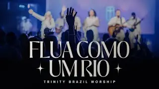 Flua Como Um Rio - Trinity Brazil Worship (Ao Vivo na Trinity Church Brazil)