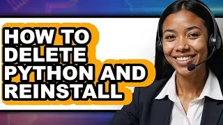 How to Delete Python and Reinstall - Full Guide
