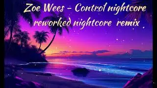 Zoe Wees   Control reworked night core remix