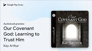 Our Covenant God: Learning to Trust Him by Kay Arthur &middot; Audiobook preview